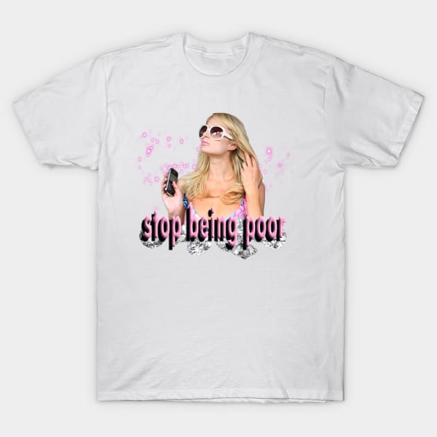 Stop Being Poor! T-Shirt by futuremilf420